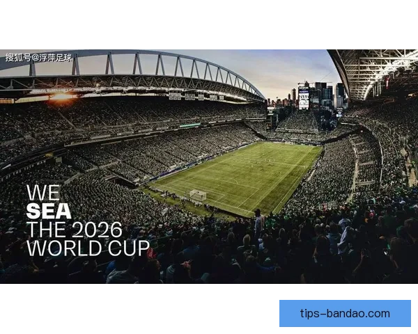 2026年美国世界杯主场馆分布与赛事精彩全景解析 2026年美国世界杯主场馆分布与赛事精彩全景解析